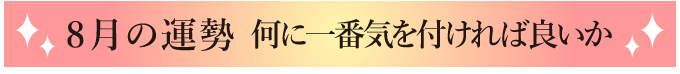 8月の運勢 何に一番気を付ければ良いか